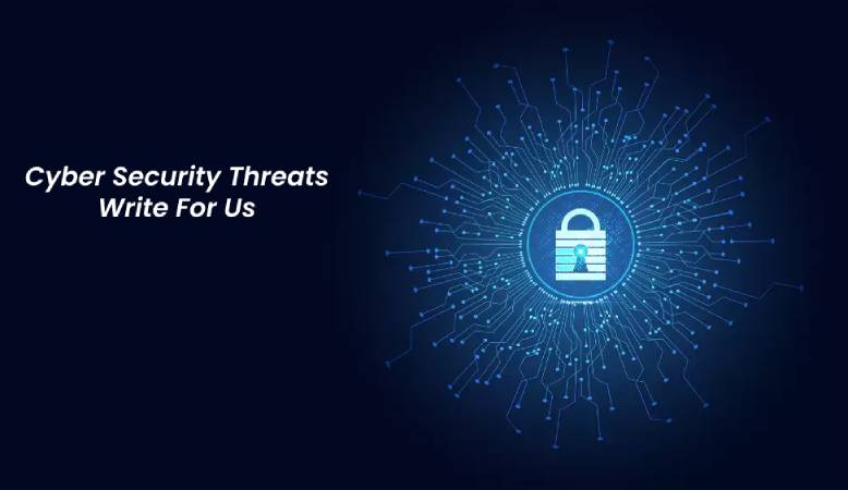 Cyber Security Threats Write For Us